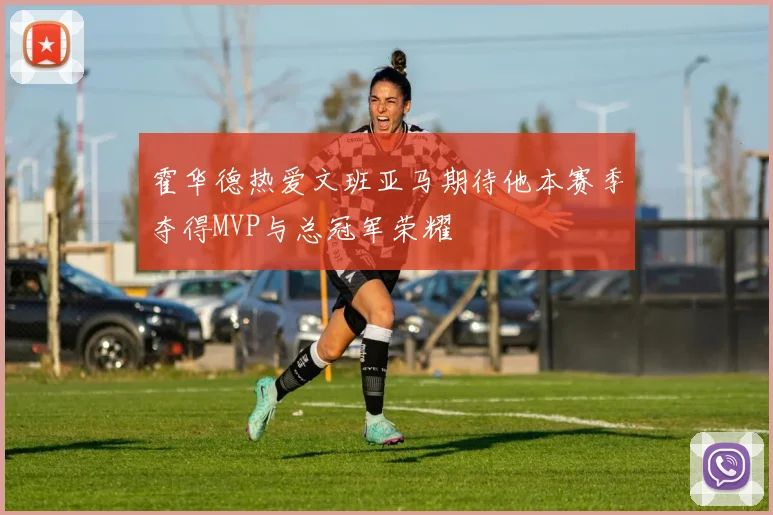 霍华德热爱文班亚马期待他本赛季夺得MVP与总冠军荣耀