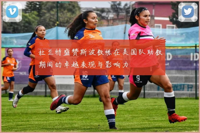 杜兰特盛赞斯波教练在美国队助教期间的卓越表现与影响力