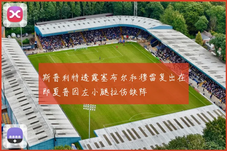 斯普利特透露塞布尔和穆雷复出在即夏普因左小腿拉伤缺阵